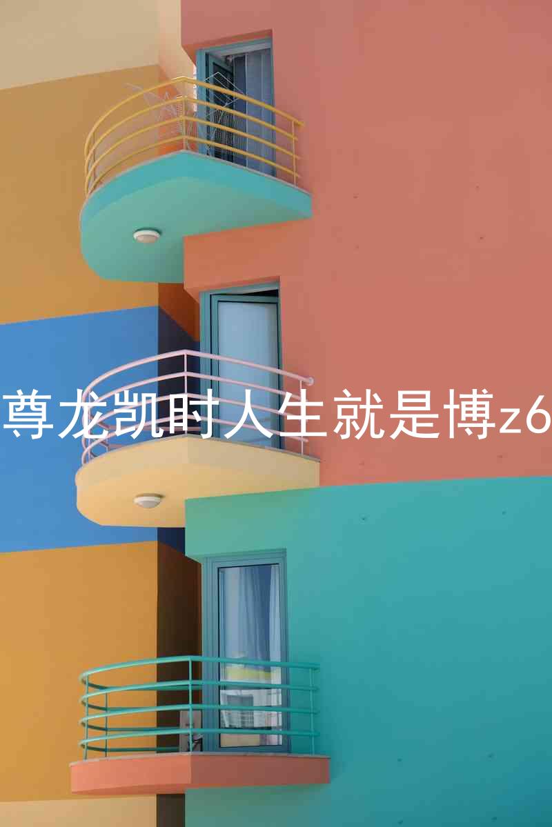 尊龙凯时人生就是博z6